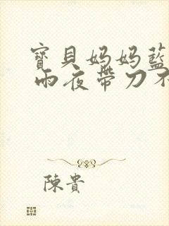 宝贝妈妈蓝菲菲 雨夜带刀不带伞