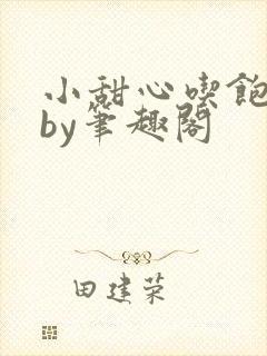 小甜心吃饱了吗by笔趣阁