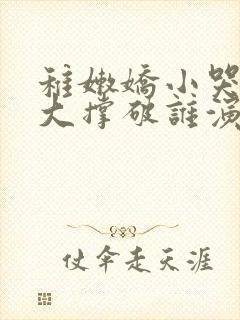 稚嫩娇小哭叫粗大撑破谁演的主角