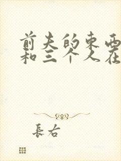 前夫的东西很大和三个人在一起