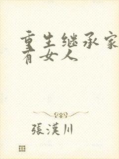 重生继承家族所有女人