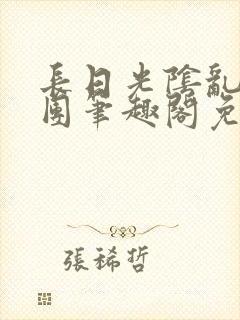 长日光阴乱作一团笔趣阁免费阅读无弹窗