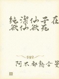 纯洁仙子在胯下欲仙欲死