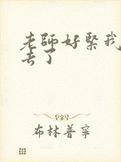 老师好紧我要进去了