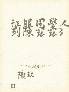 征服同学人妇系列陈露露3