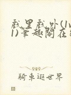 戏里戏外(1v1)笔趣阁在线阅读