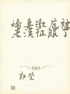 娇妻彻底被门卫老汉征服了