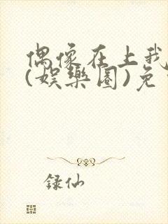 偶像在上我在下(娱乐圈)免费阅读