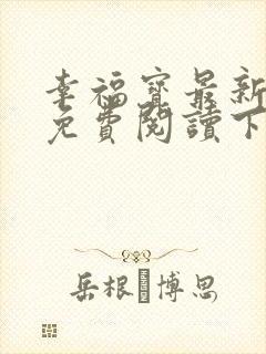 幸福宝最新章节免费阅读下载