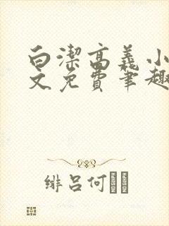 白洁高义小说全文免费笔趣阁在线阅读