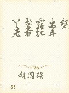 丫鬟露出双乳让老爷玩弄