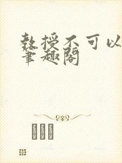 教授不可以by笔趣阁