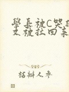 学长被C哭爬走又被拉回来
