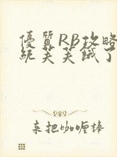 优质RB攻略系统芙芙饿了