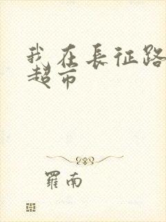 我在长征路上开超市