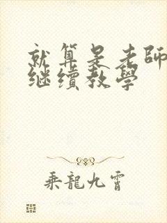 就算是老师也想继续教学