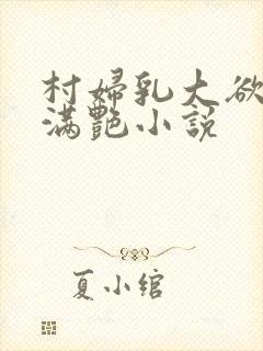 村妇乳大欲乡村满艳小说