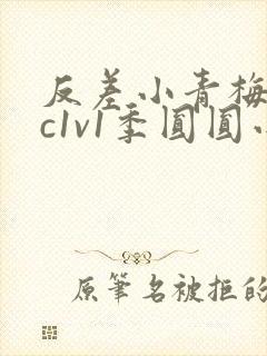 反差小青梅不经c1v1季圆圆小说