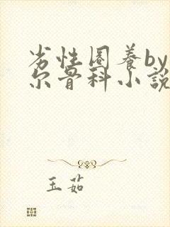 劣性圈养by夏尔骨科小说免费阅读