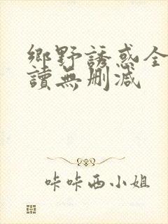 乡野诱惑全文阅读无删减