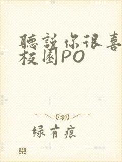 听说你很喜欢我校园PO