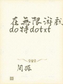 在无限游戏大里do特dotxt