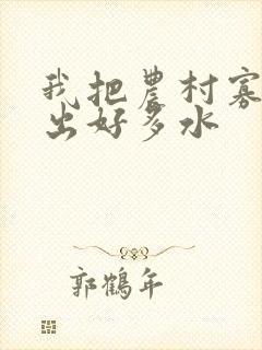 我把农村寡妇日出好多水