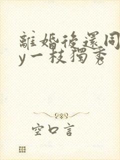 离婚后还同居by一枝独秀