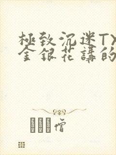 极致沉迷TXL金银花讲的什么