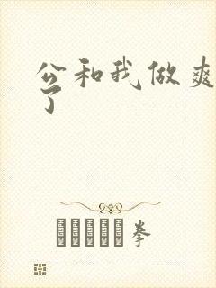 公和我做爽死我了