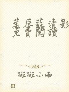 叶辰苏清影全文免费阅读