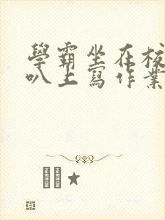 学霸坐在校霸鸡叭上写作业