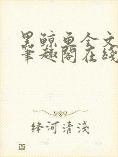 黑鲸鱼全文免费笔趣阁在线阅读