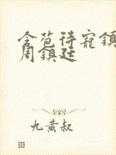 含苞待宠镇国公周镇廷