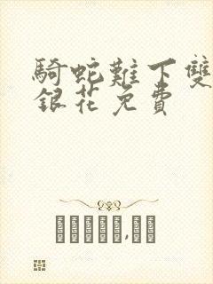 骑蛇难下双+金银花免费