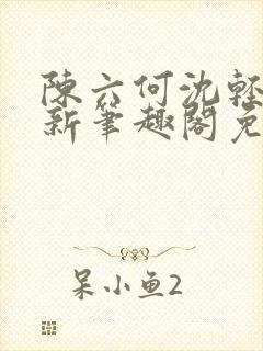 陈六何沈轻舞最新笔趣阁免费下载