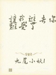 让我进去你就不难受了