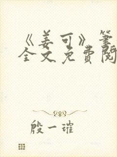 《姜可》笔趣阁全文免费阅读