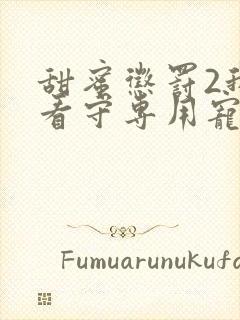 甜蜜惩罚2我是看守专用宠物