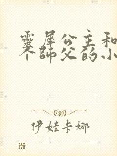 灵犀公主和他俩个师父的小说