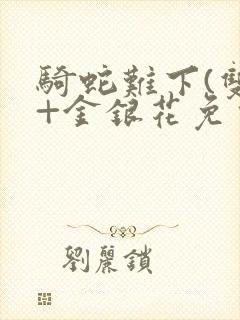 骑蛇难下(双)+金银花免费