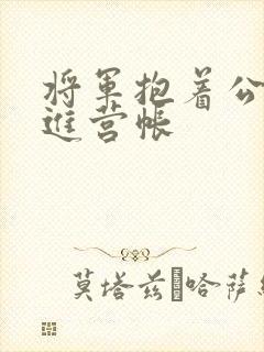 将军抱着公主走进营帐