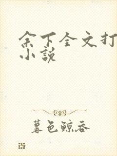 余下全文打不开小说