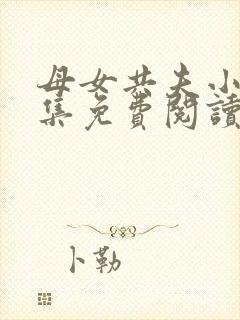 母女共夫小说全集免费阅读