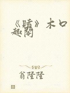 《赌》木口银笔趣阁