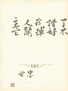 主人我错了请把它关掉好不好