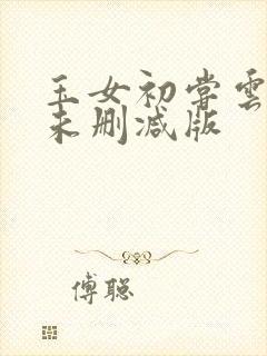 玉女初尝云雨清未删减版