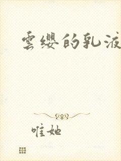 云缨的乳液狂飙