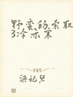 野蛮的索取1V3冷亦寒