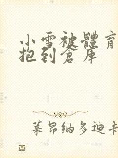 小雪被体育老师抱到仓库